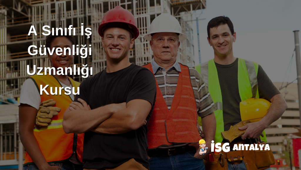 A Sınıfı İş Güvenliği Uzmanlığı Eğitimi